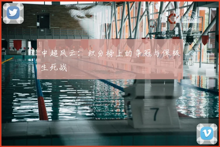中超风云：积分榜上的争冠与保级生死战